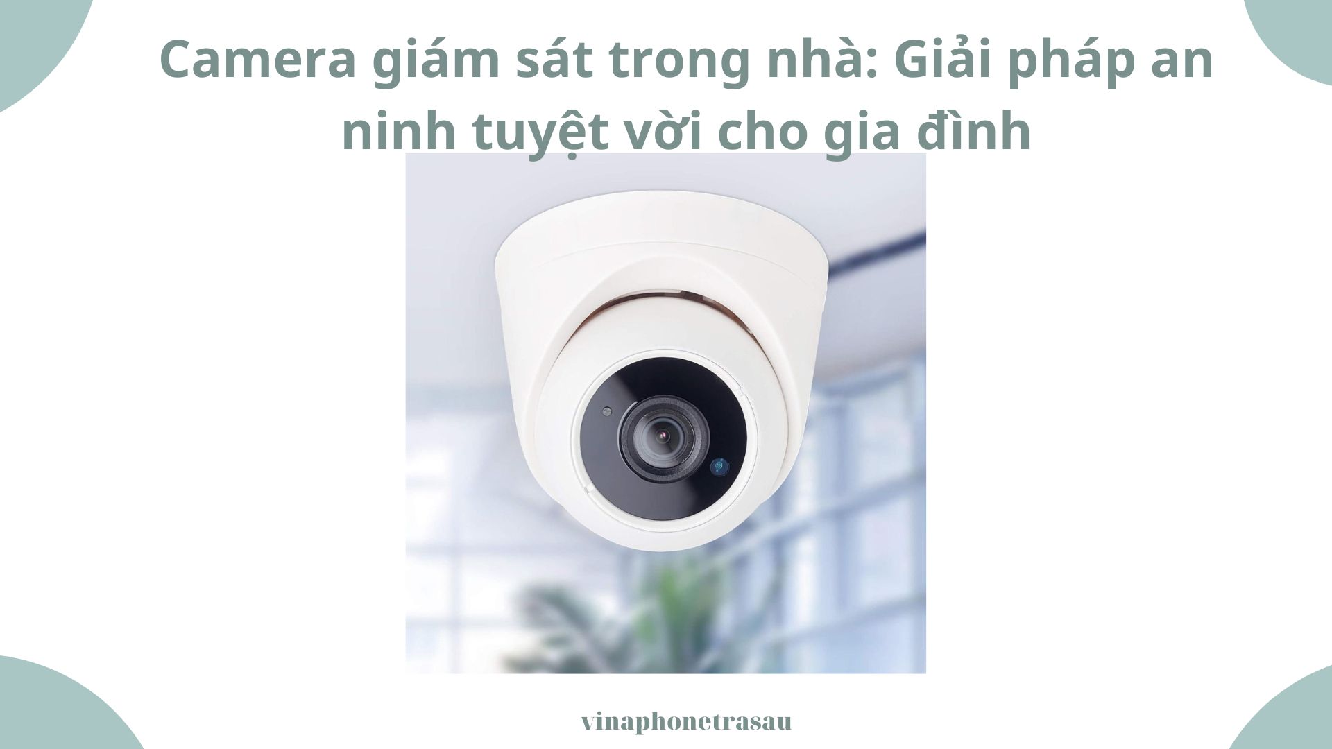 Camera giám sát trong nhà: Giải pháp an ninh tuyệt vời cho gia đình